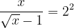 \dpi{120} \frac{x}{\sqrt{x}-1}= 2^{2}